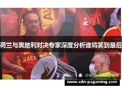 荷兰与奥地利对决专家深度分析谁将笑到最后