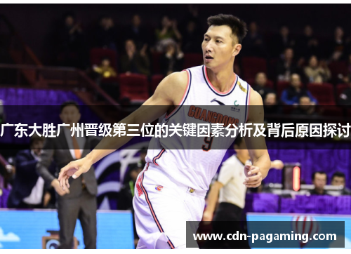 广东大胜广州晋级第三位的关键因素分析及背后原因探讨