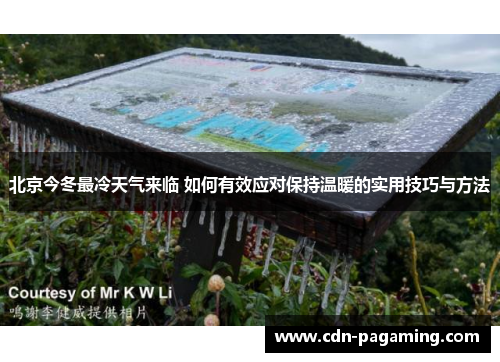 北京今冬最冷天气来临 如何有效应对保持温暖的实用技巧与方法