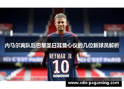 内马尔离队后巴黎圣日耳曼心仪的几位新球员解析