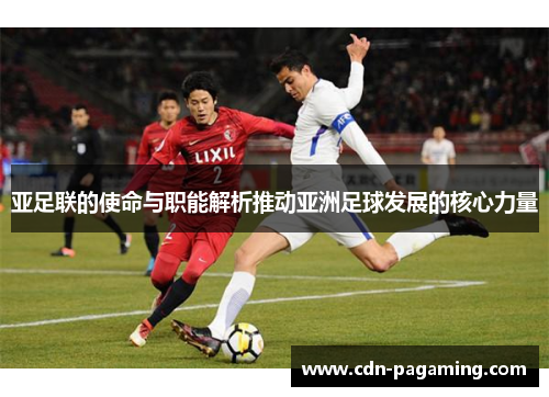 亚足联的使命与职能解析推动亚洲足球发展的核心力量