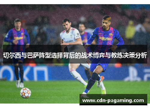 切尔西与巴萨阵型选择背后的战术博弈与教练决策分析