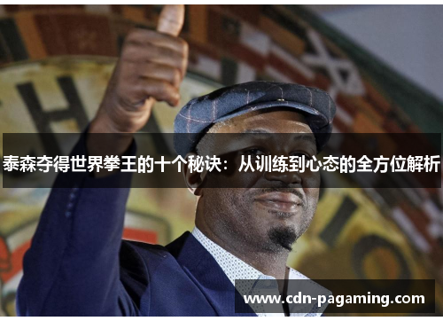 泰森夺得世界拳王的十个秘诀：从训练到心态的全方位解析