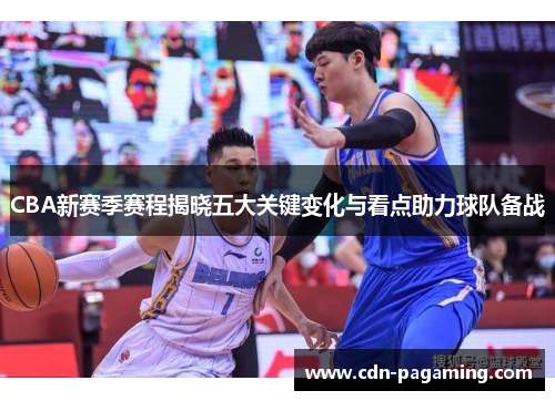 CBA新赛季赛程揭晓五大关键变化与看点助力球队备战 CBA新赛季赛程揭晓五大关键变化与看点助力球队备战