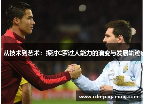 从技术到艺术：探讨C罗过人能力的演变与发展轨迹