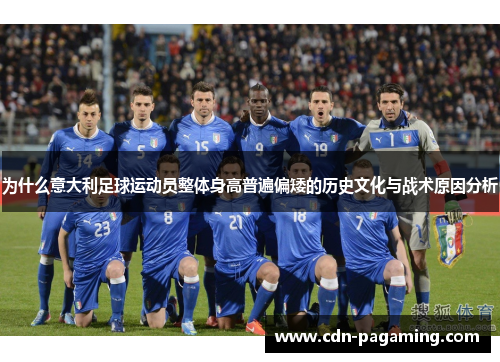 为什么意大利足球运动员整体身高普遍偏矮的历史文化与战术原因分析 为什么意大利足球运动员整体身高普遍偏矮的历史文化与战术原因分析