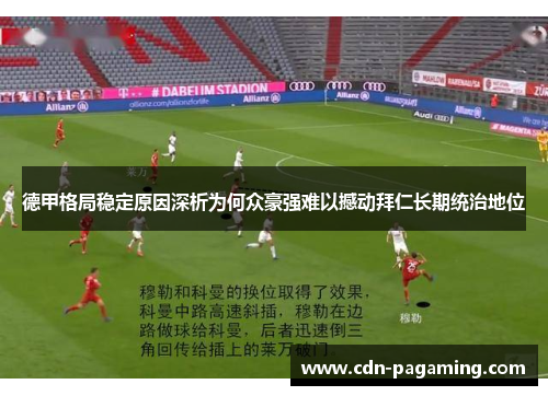 德甲格局稳定原因深析为何众豪强难以撼动拜仁长期统治地位