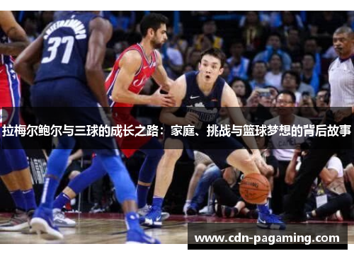 拉梅尔鲍尔与三球的成长之路：家庭、挑战与篮球梦想的背后故事