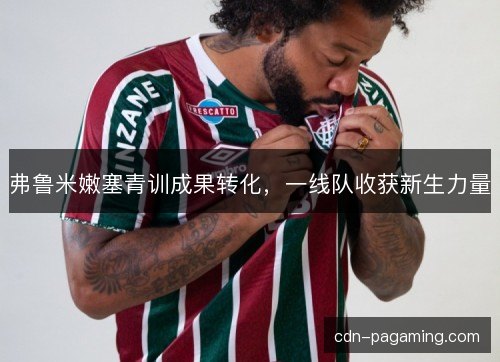 弗鲁米嫩塞青训成果转化，一线队收获新生力量